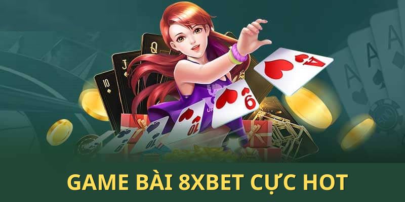 Game bài 8XBET hot nhất 2024